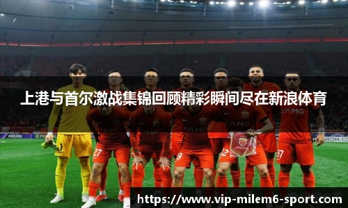 上港与首尔激战集锦回顾精彩瞬间尽在新浪体育